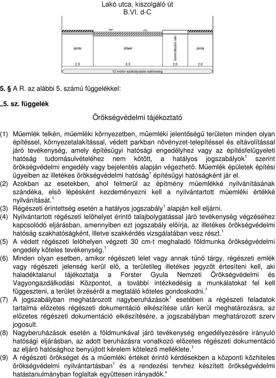 függelék Örökségvédelmi tájékoztató (1) Műemlék telkén, műemléki környezetben, műemléki jelentőségű területen minden olyan építéssel, környezetalakítással, védett parkban növényzet-telepítéssel és