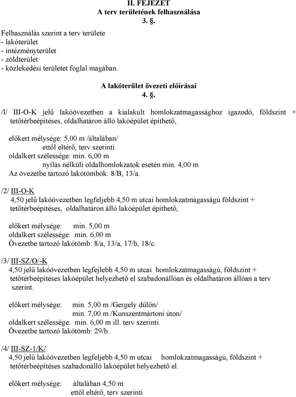 . /l/ III-O-K jelű lakóövezetben a kialakult homlokzatmagassághoz igazodó, földszint + tetőtérbeépítéses, oldalhatáron álló lakóépület építhető, előkert mélysége: 5,00 m /általában/ ettől eltérő,