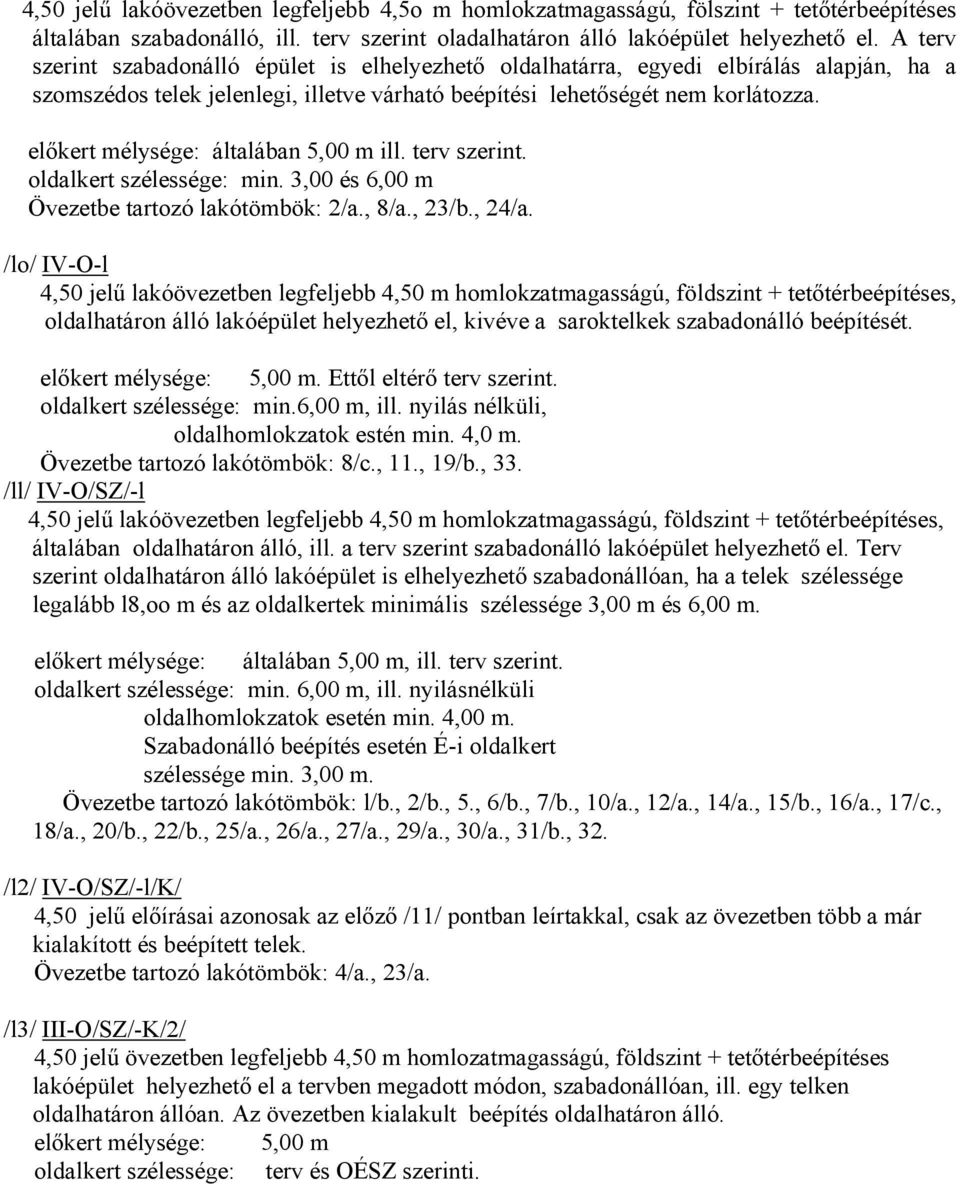 előkert mélysége: általában 5,00 m ill. terv szerint. oldalkert szélessége: min. 3,00 és 6,00 m Övezetbe tartozó lakótömbök: 2/a., 8/a., 23/b., 24/a.