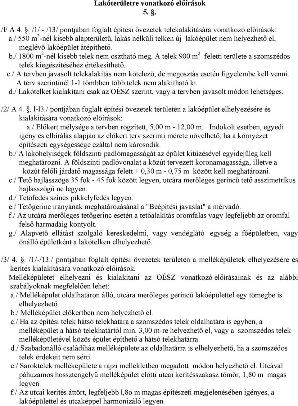 A telek 900 m 2 feletti területe a szomszédos telek kiegészítéséhez értékesíthető. c./ A tervben javasolt telekalakítás nem kötelező, de megosztás esetén figyelembe kell venni.