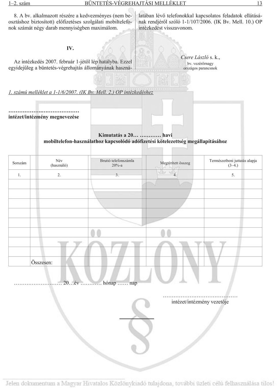 (IK Bv. Mell. 10.) OP intézkedést visszavonom. IV. Csere László s. k., bv. vezérõrnagy országos parancsnok 1. számú melléklet a 1-1/6/2007. (IK Bv. Mell. 2.) OP intézkedéshez.