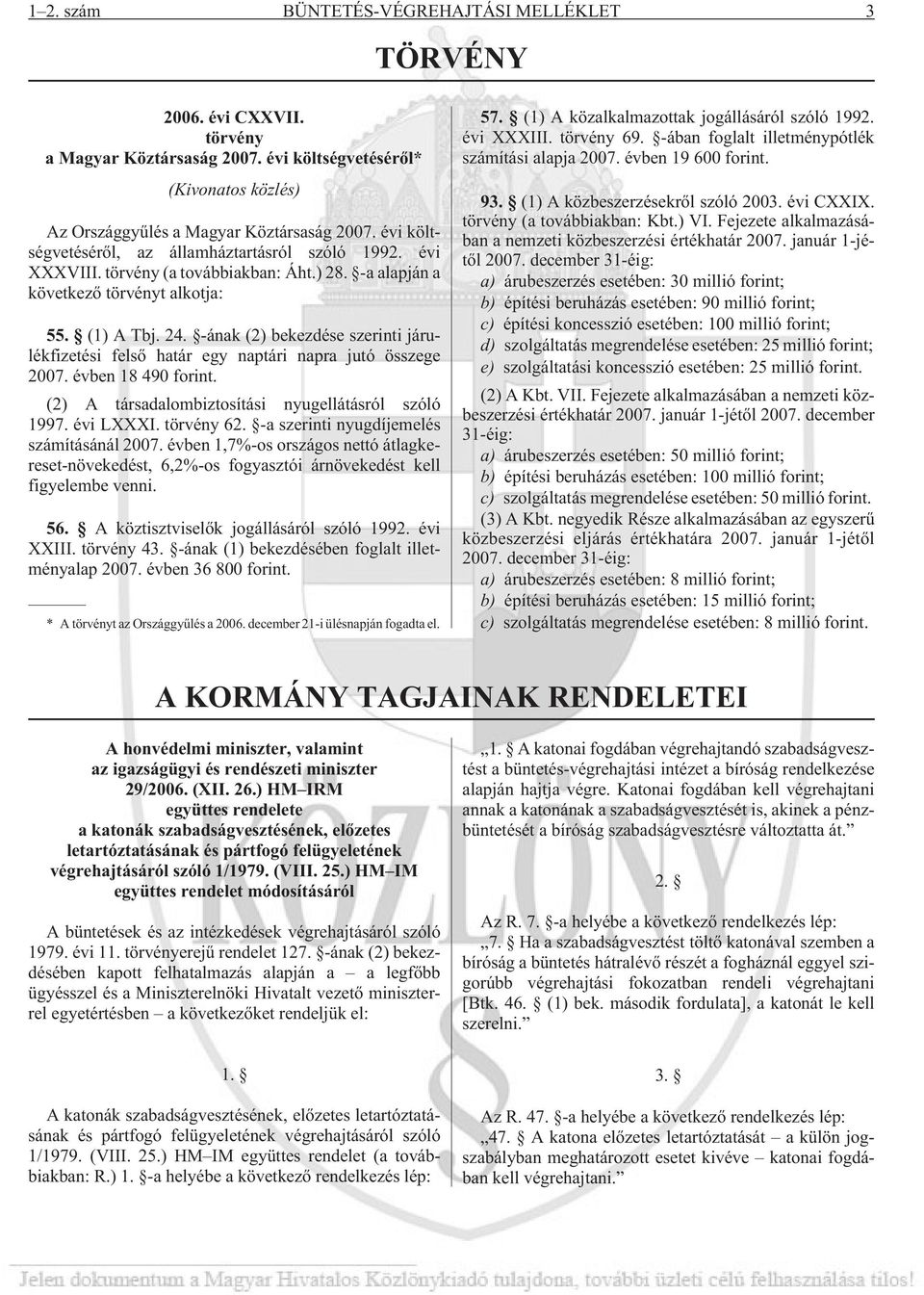 -ának (2) bekezdése szerinti járulékfizetési felsõ határ egy naptári napra jutó összege 2007. évben 18 490 forint. (2) A társadalombiztosítási nyugellátásról szóló 1997. évi LXXXI. törvény 62.