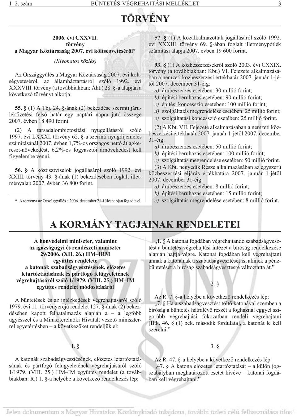 -ának (2) bekezdése szerinti járulékfizetési felsõ határ egy naptári napra jutó összege 2007. évben 18 490 forint. (2) A társadalombiztosítási nyugellátásról szóló 1997. évi LXXXI. törvény 62.