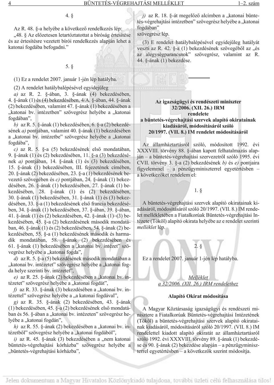 (2) A rendelet hatálybalépésével egyidejûleg a) az R. 2. -ában, 3. -ának (4) bekezdésében, 4. -ának (1) és (4) bekezdésében, 4/A. -ában, 44. -ának (2) bekezdésében, valamint 47.