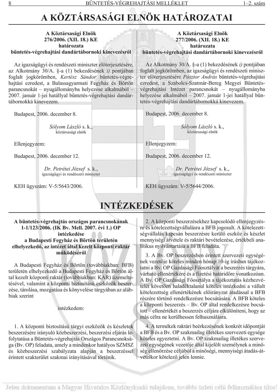 -a (1) bekezdésének i) pontjában foglalt jogkörömben, Kertész Sándor büntetés-végrehajtási ezredest, a Balassagyarmati Fegyház és Börtön parancsnokát nyugállományba helyezése alkalmából 2007.