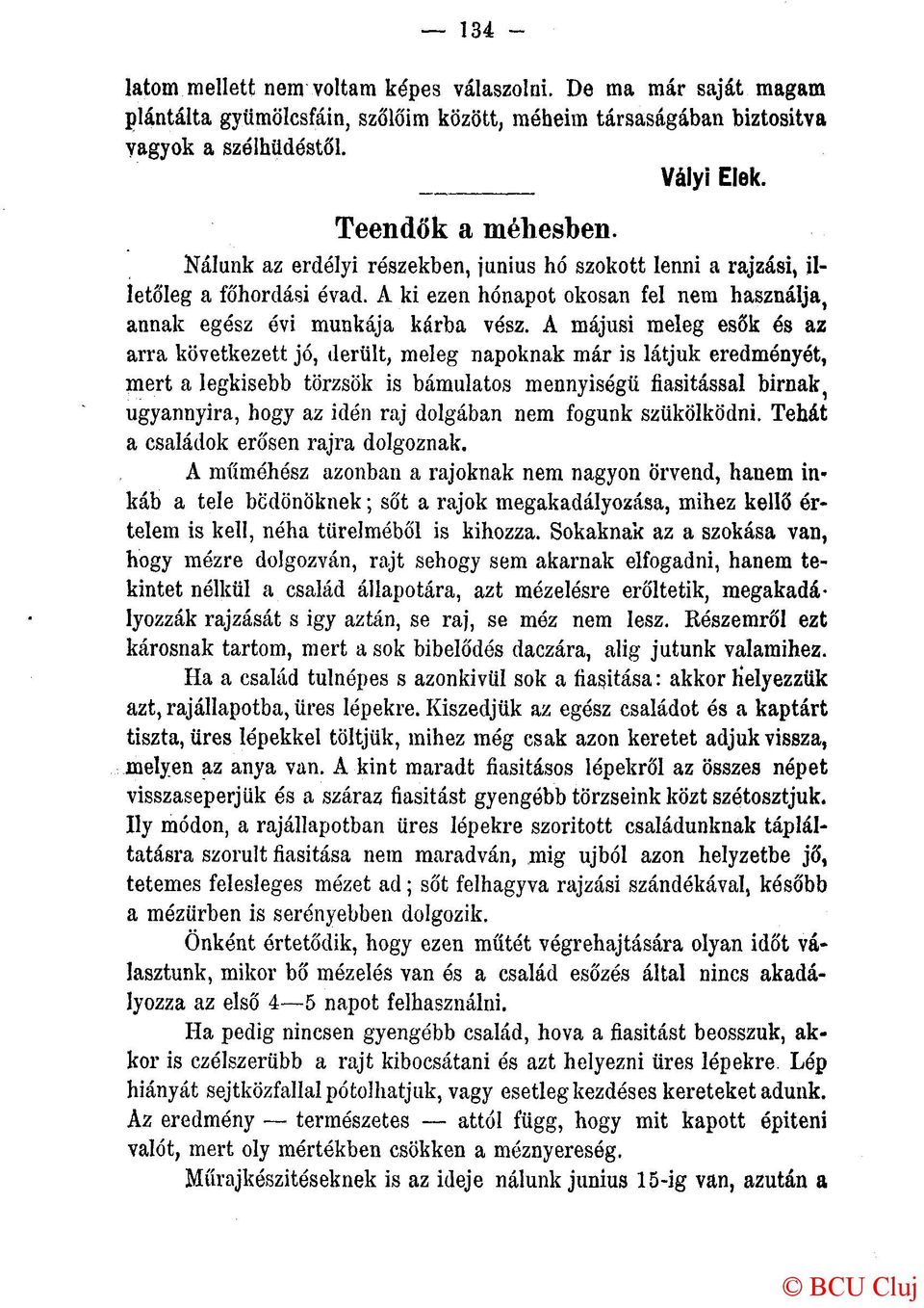 A májusi meleg esők és az arra következett jó, derült, meleg napoknak már is látjuk eredményét, mert a legkisebb törzsök is bámulatos mennyiségű fiasitással bírnak, úgyannyira, hogy az idén raj