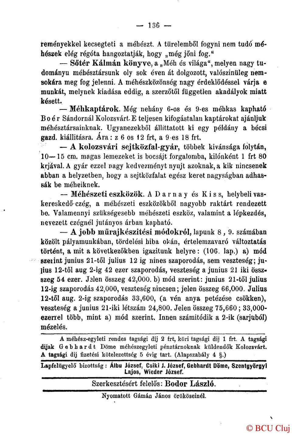 A méhészközönsóg nagy érdeklődéssel várja e munkát, melynek kiadása eddig, a szerzőtől független akadályok miatt késett. Méhkaptárok. Még néhány 6-os ós 9-es méhkas kapható Boér Sándornál Kolozsvárt.