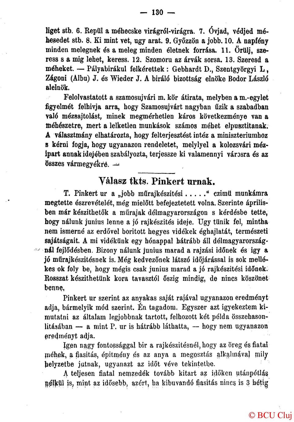 A bíráló bizottság elnöke Bodor László alelnök. Felolvastatott a szamosujvári m. kör átirata, melyben a m.