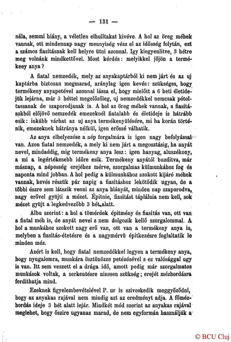 A fiatal nemzedék, mely az anyakaptárból ki nem járt és az uj kaptárba biztosan megmarad, aránylag igen kevés: szükséges, hogy termékeny anyapetével azonnal lássa el, hogy mielőtt a 6 heti életidejük