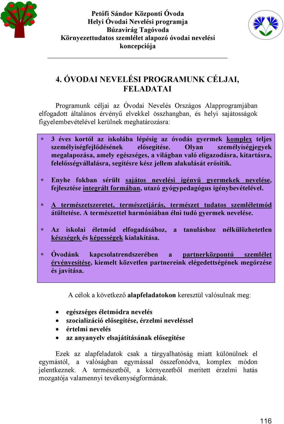 Olyan személyiségjegyek megalapozása, amely egészséges, a világban való eligazodásra, kitartásra, felelősségvállalásra, segítésre kész jellem alakulását erősítik.