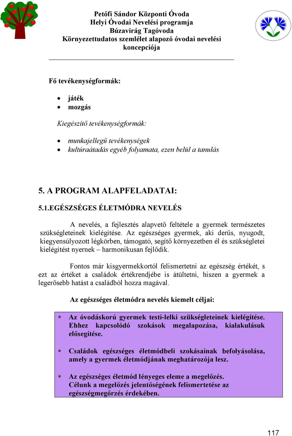 Az egészséges gyermek, aki derűs, nyugodt, kiegyensúlyozott légkörben, támogató, segítő környezetben él és szükségletei kielégítést nyernek harmonikusan fejlődik.