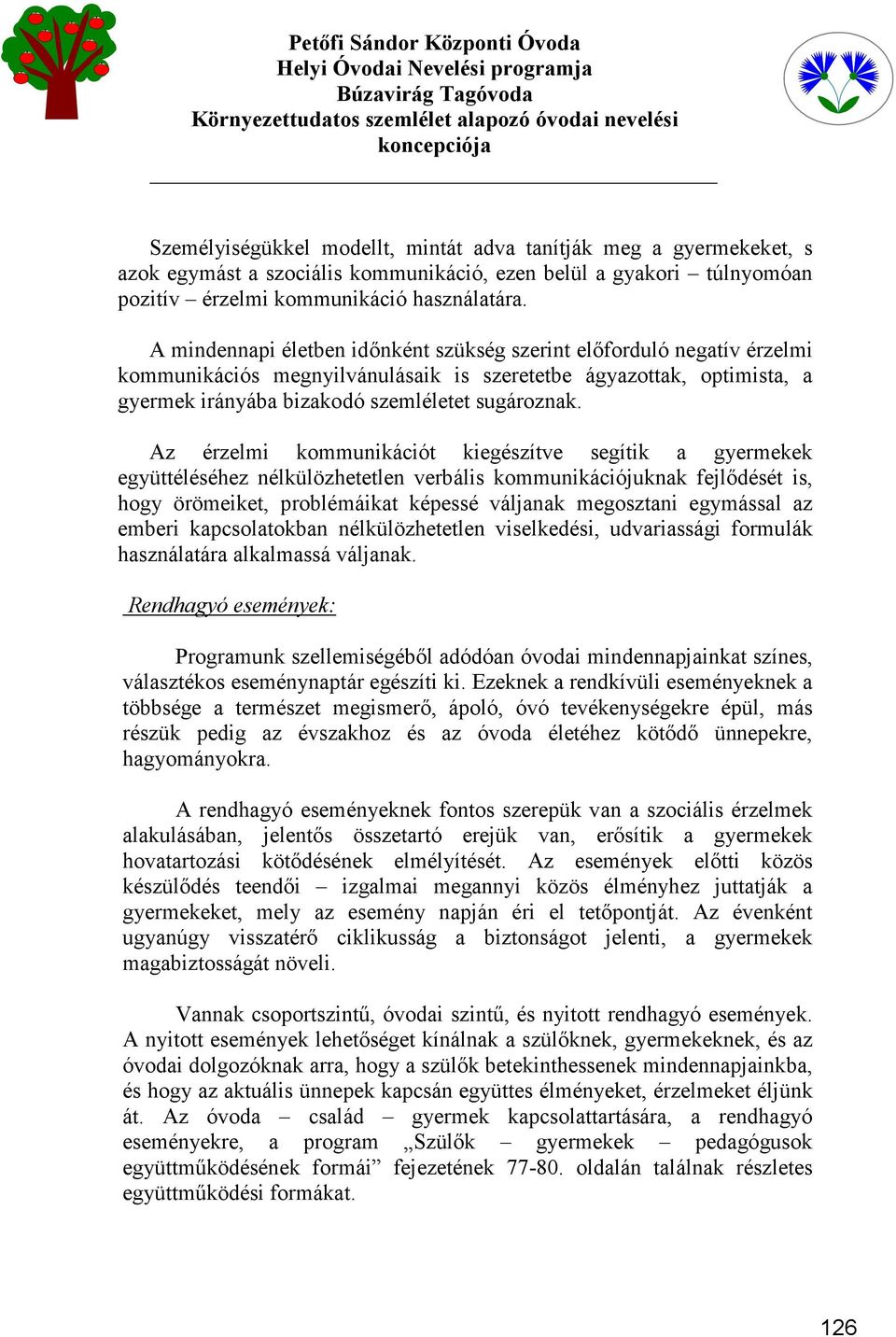 Az érzelmi kommunikációt kiegészítve segítik a gyermekek együttéléséhez nélkülözhetetlen verbális kommunikációjuknak fejlődését is, hogy örömeiket, problémáikat képessé váljanak megosztani egymással