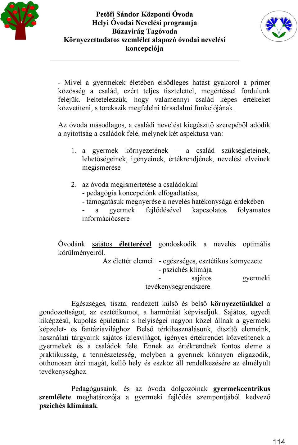 Az óvoda másodlagos, a családi nevelést kiegészítő szerepéből adódik a nyitottság a családok felé, melynek két aspektusa van: 1.