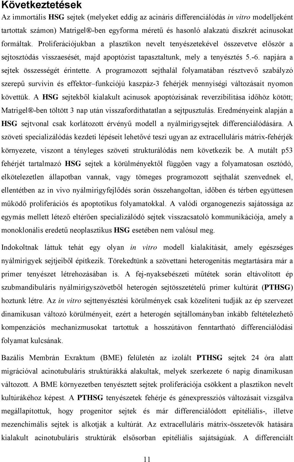 napjára a sejtek összességét érintette. A programozott sejthalál folyamatában résztvevő szabályzó szerepű survivin és effektor funkciójú kaszpáz-3 fehérjék mennyiségi változásait nyomon követtük.