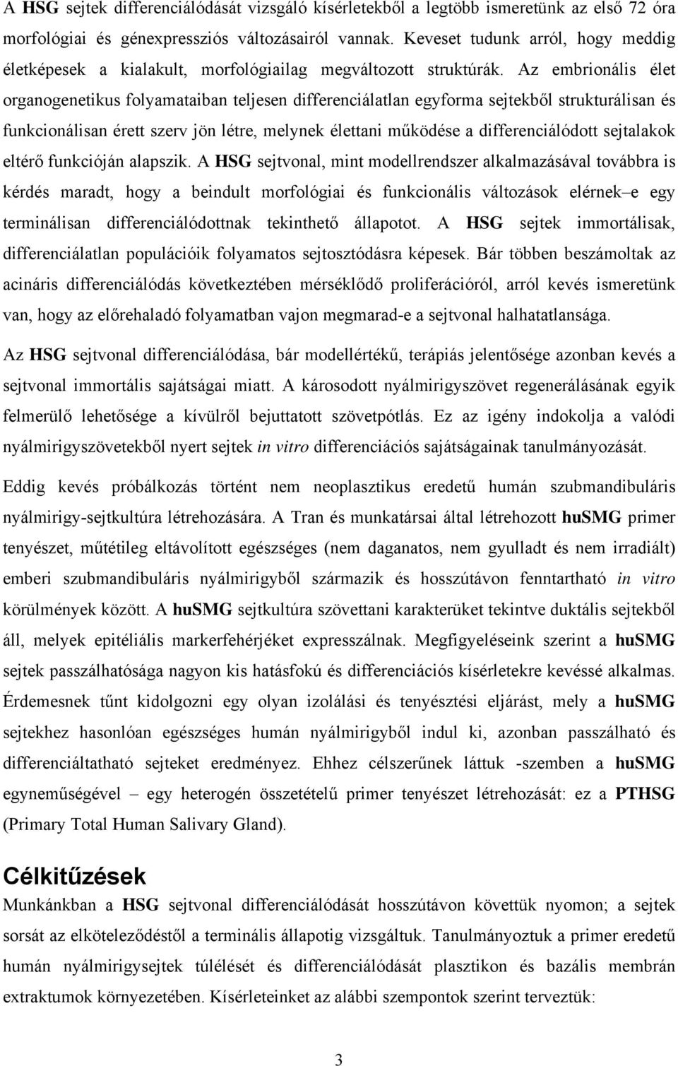 Az embrionális élet organogenetikus folyamataiban teljesen differenciálatlan egyforma sejtekből strukturálisan és funkcionálisan érett szerv jön létre, melynek élettani működése a differenciálódott