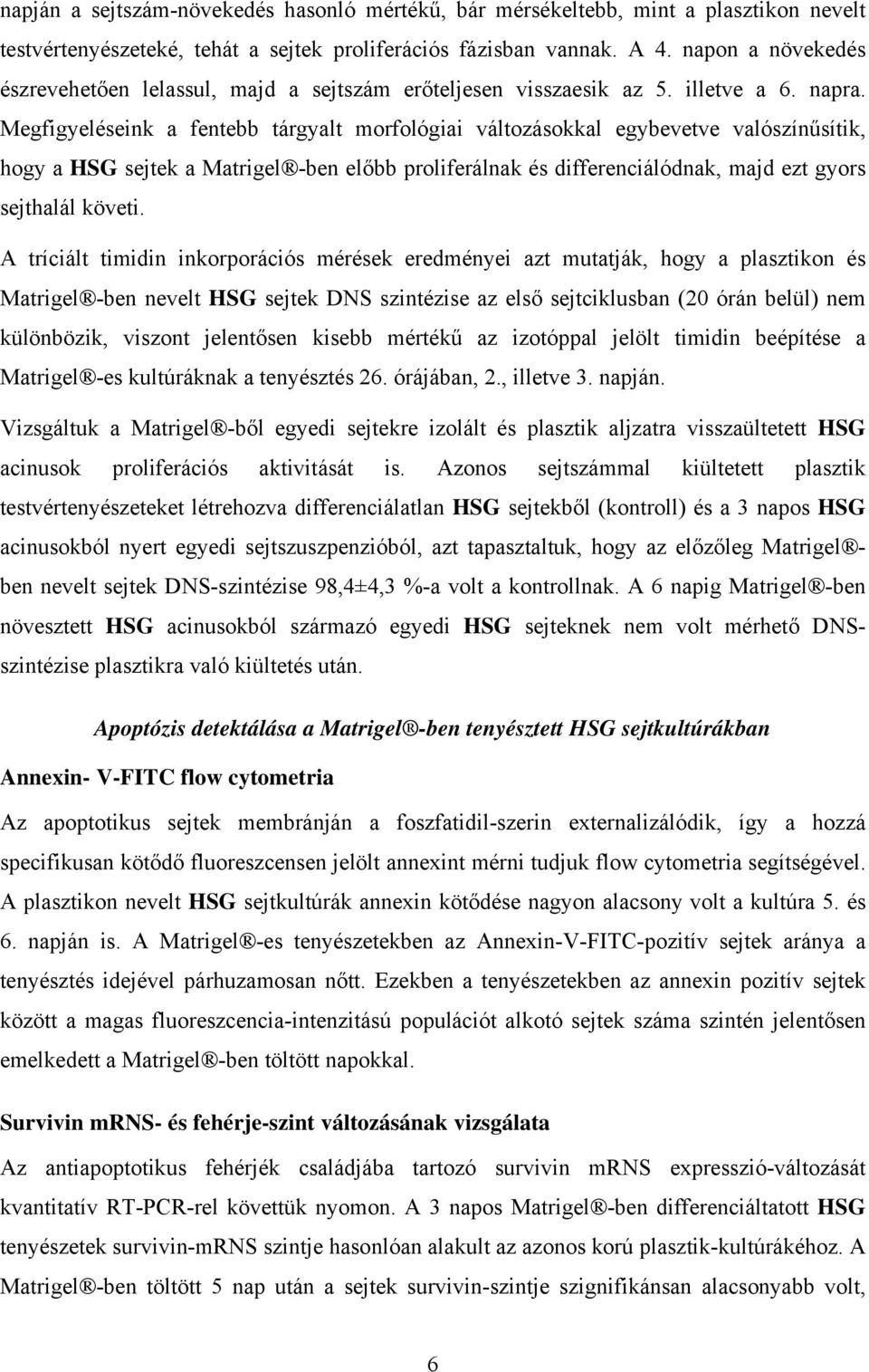 Megfigyeléseink a fentebb tárgyalt morfológiai változásokkal egybevetve valószínűsítik, hogy a HSG sejtek a Matrigel -ben előbb proliferálnak és differenciálódnak, majd ezt gyors sejthalál követi.