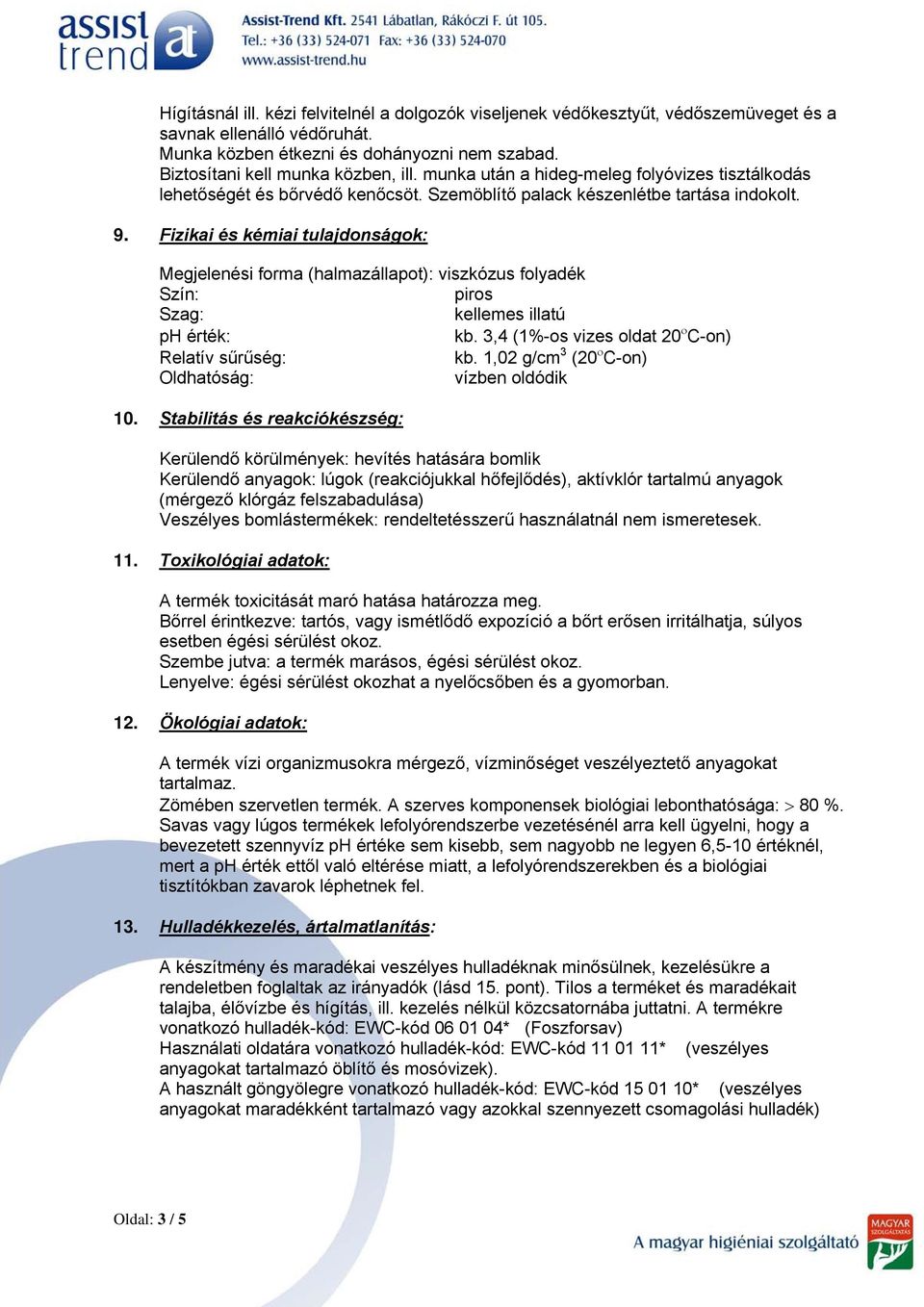 Fizikai és kémiai tulajdonságok: Megjelenési forma (halmazállapot): viszkózus folyadék Szín: piros Szag: kellemes illatú ph érték: kb. 3,4 (1%-os vizes oldat 20 ο C-on) Relatív sűrűség: kb.