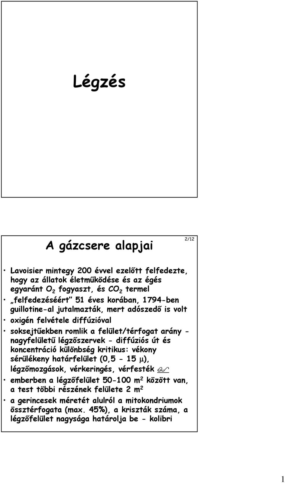 - diffúziós út és koncentráció különbség kritikus: vékony sérülékeny határfelület (0,5-15 µ), légzőmozgások, vérkeringés, vérfesték emberben a légzőfelület 50-100 m 2 között