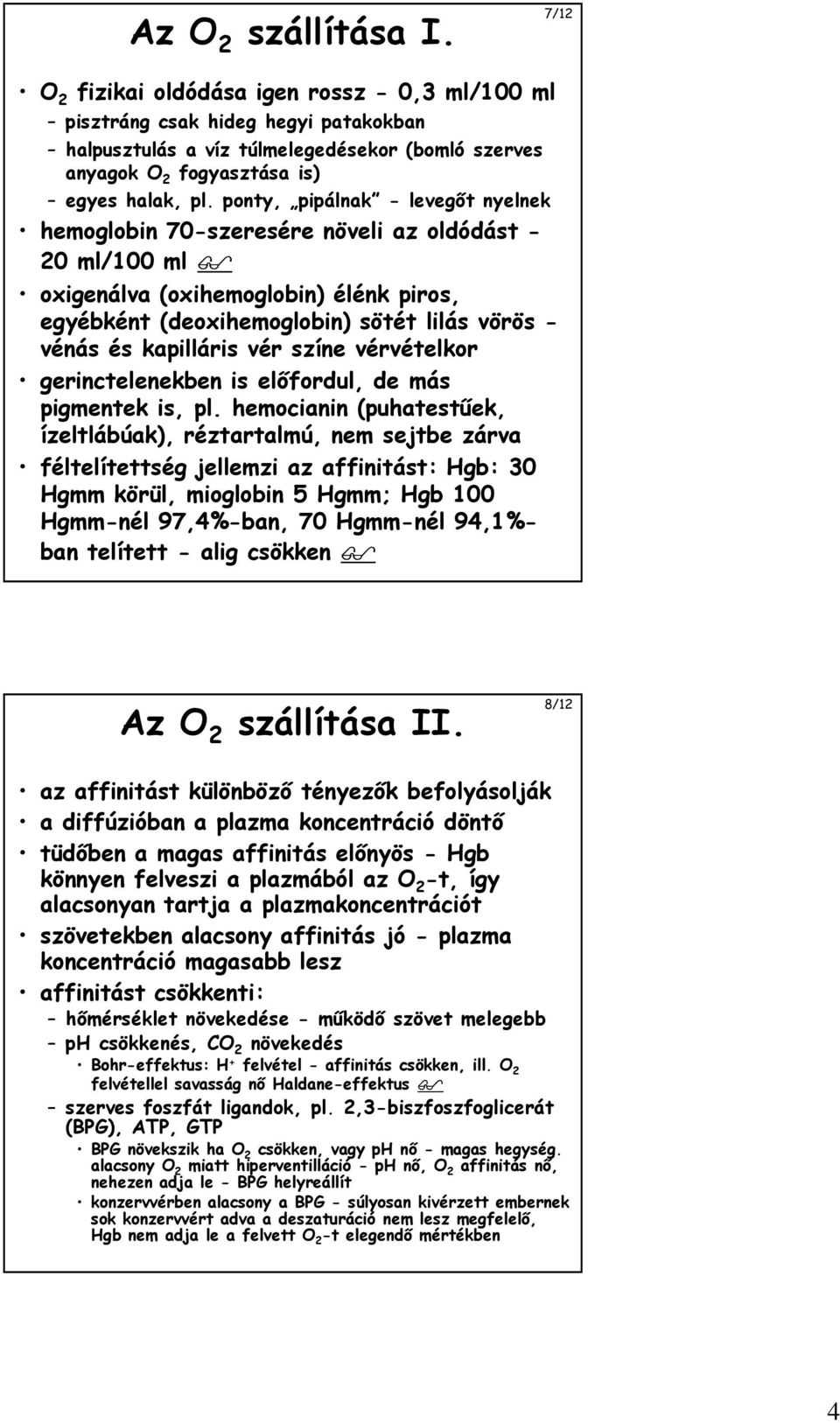 ponty, pipálnak - levegőt nyelnek hemoglobin 70-szeresére növeli az oldódást - 20 ml/100 ml oxigenálva (oxihemoglobin) élénk piros, egyébként (deoxihemoglobin) sötét lilás vörös - vénás és kapilláris