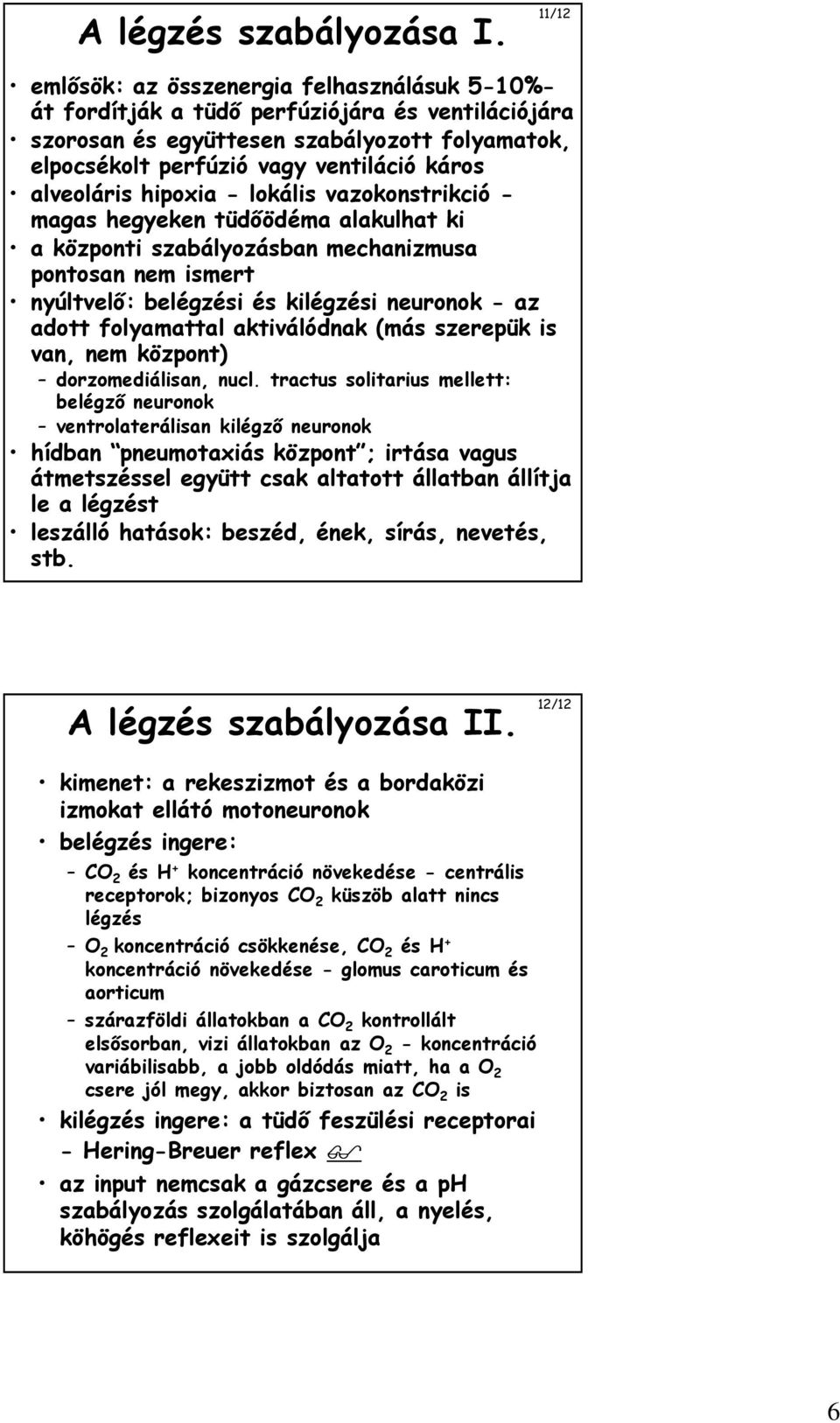 alveoláris hipoxia - lokális vazokonstrikció - magas hegyeken tüdőödéma alakulhat ki a központi szabályozásban mechanizmusa pontosan nem ismert nyúltvelő: belégzési és kilégzési neuronok - az adott