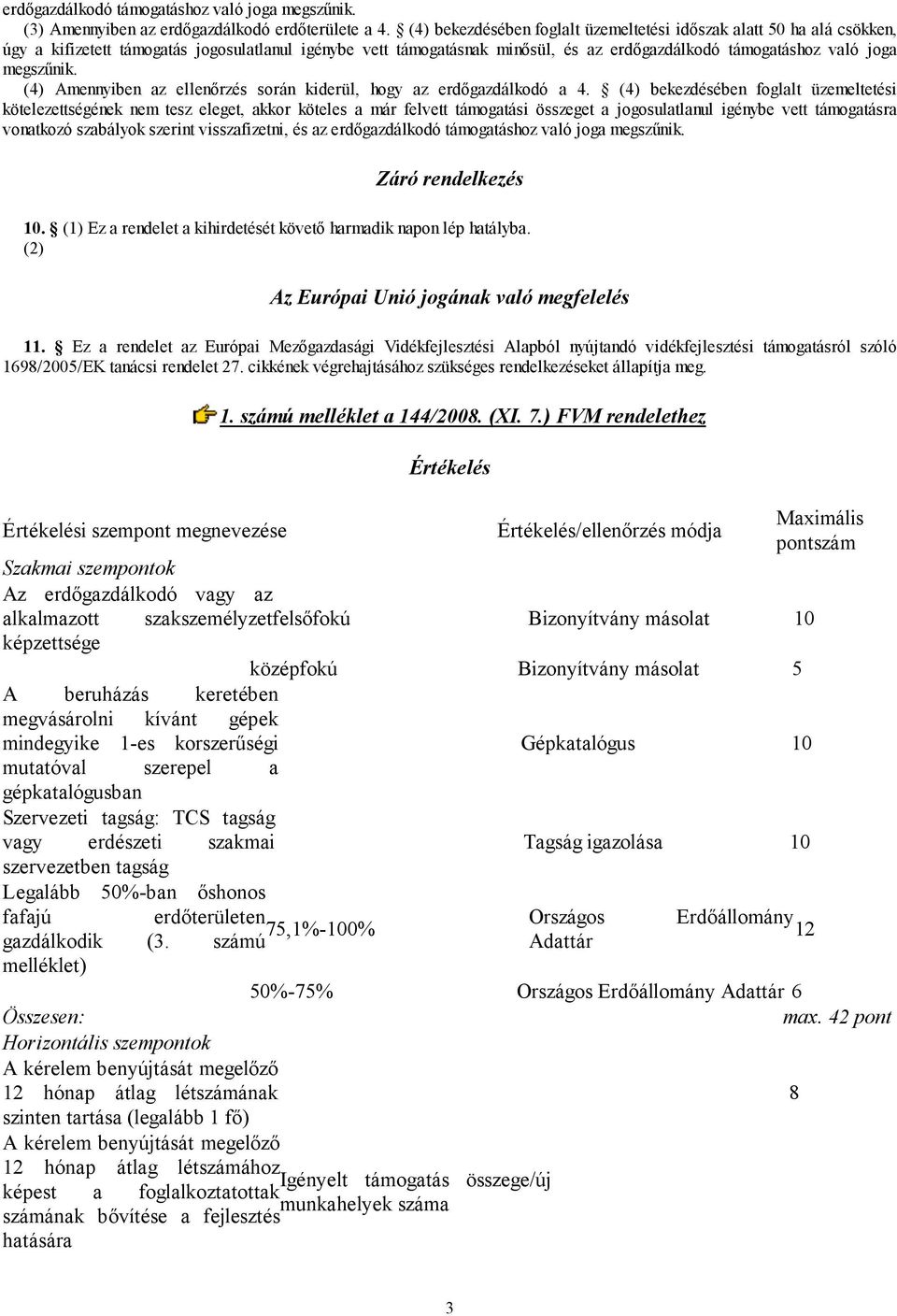 megszűnik. (4) Amennyiben az ellenőrzés során kiderül, hogy az erdőgazdálkodó a 4.