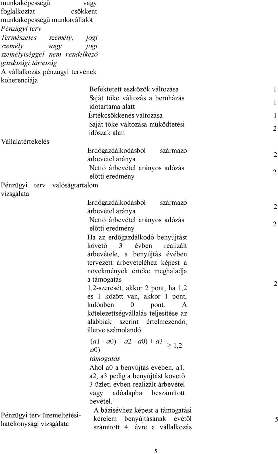 Vállalatértékelés Erdőgazdálkodásból származó árbevétel aránya Nettó árbevétel arányos adózás előtti eredmény Pénzügyi terv valóságtartalom vizsgálata Erdőgazdálkodásból származó árbevétel aránya