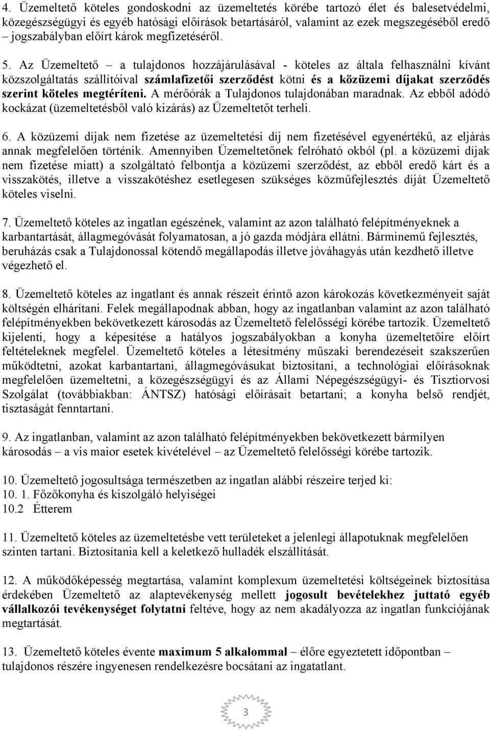 Az Üzemeltető a tulajdonos hozzájárulásával - köteles az általa felhasználni kívánt közszolgáltatás szállítóival számlafizetői szerződést kötni és a közüzemi díjakat szerződés szerint köteles