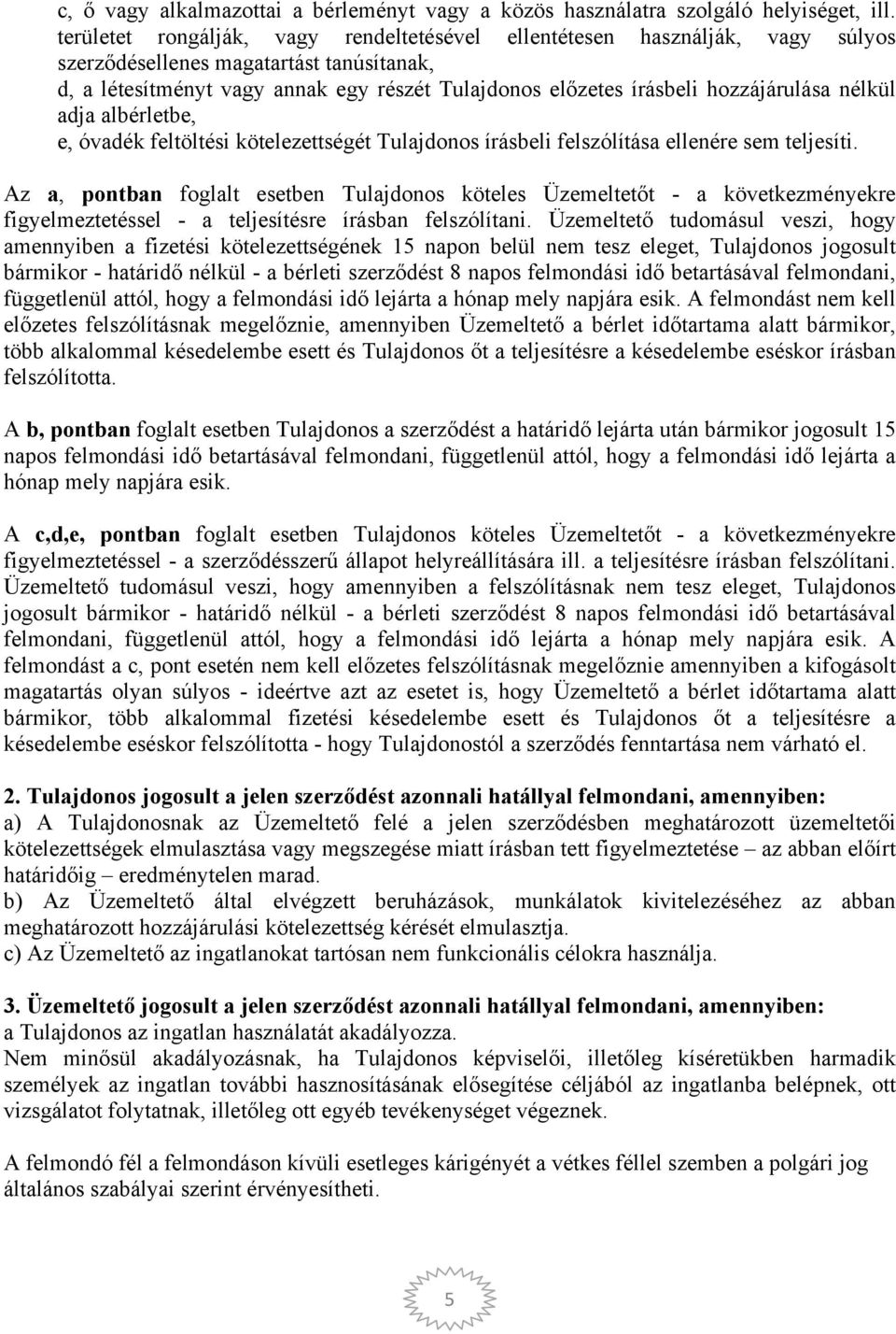 hozzájárulása nélkül adja albérletbe, e, óvadék feltöltési kötelezettségét Tulajdonos írásbeli felszólítása ellenére sem teljesíti.