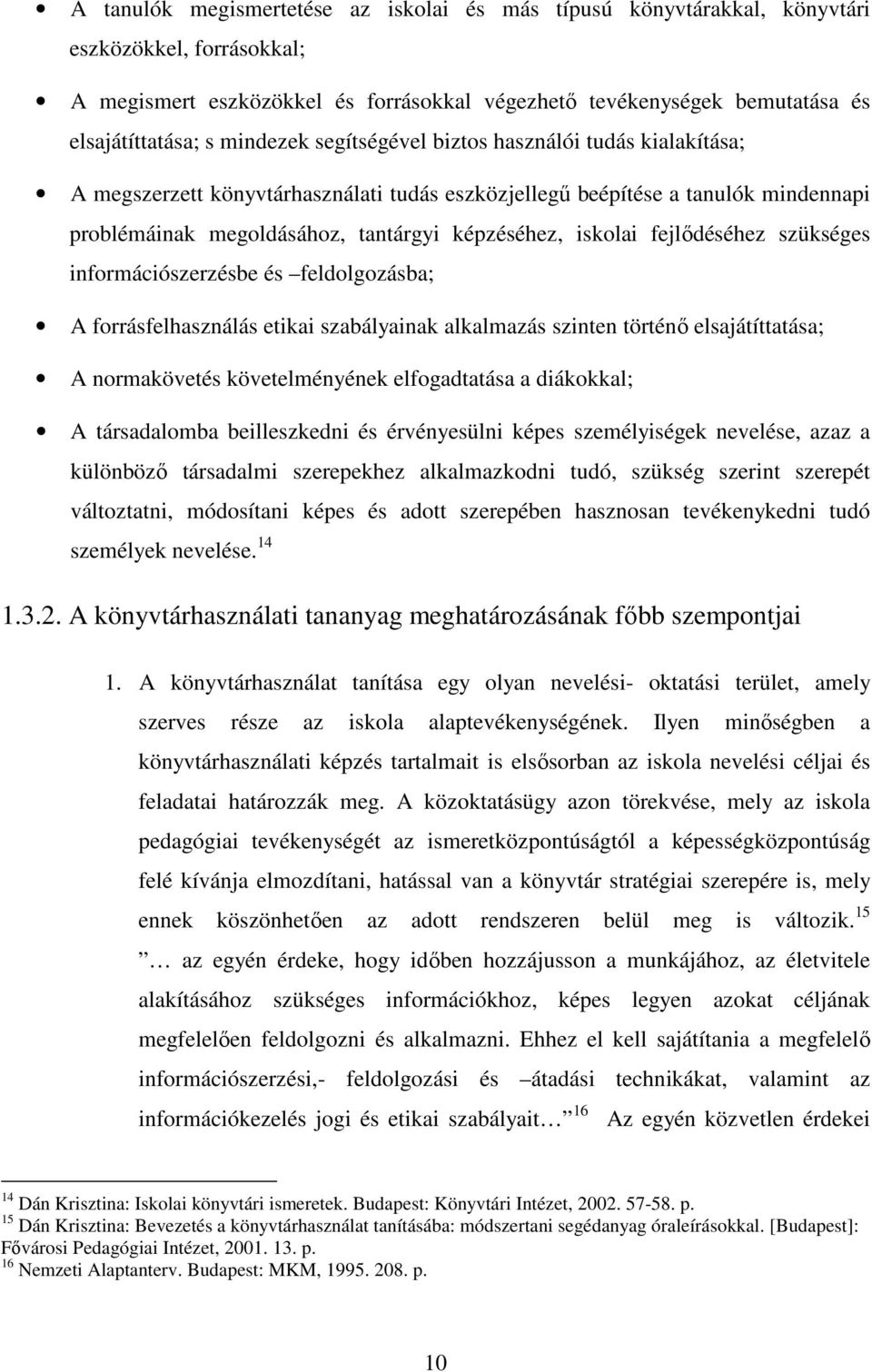 fejlıdéséhez szükséges információszerzésbe és feldolgozásba; A forrásfelhasználás etikai szabályainak alkalmazás szinten történı elsajátíttatása; A normakövetés követelményének elfogadtatása a