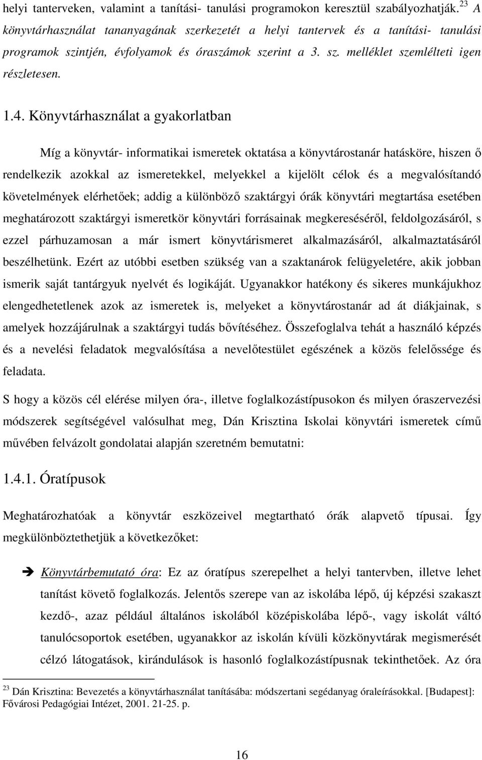 Könyvtárhasználat a gyakorlatban Míg a könyvtár- informatikai ismeretek oktatása a könyvtárostanár hatásköre, hiszen ı rendelkezik azokkal az ismeretekkel, melyekkel a kijelölt célok és a