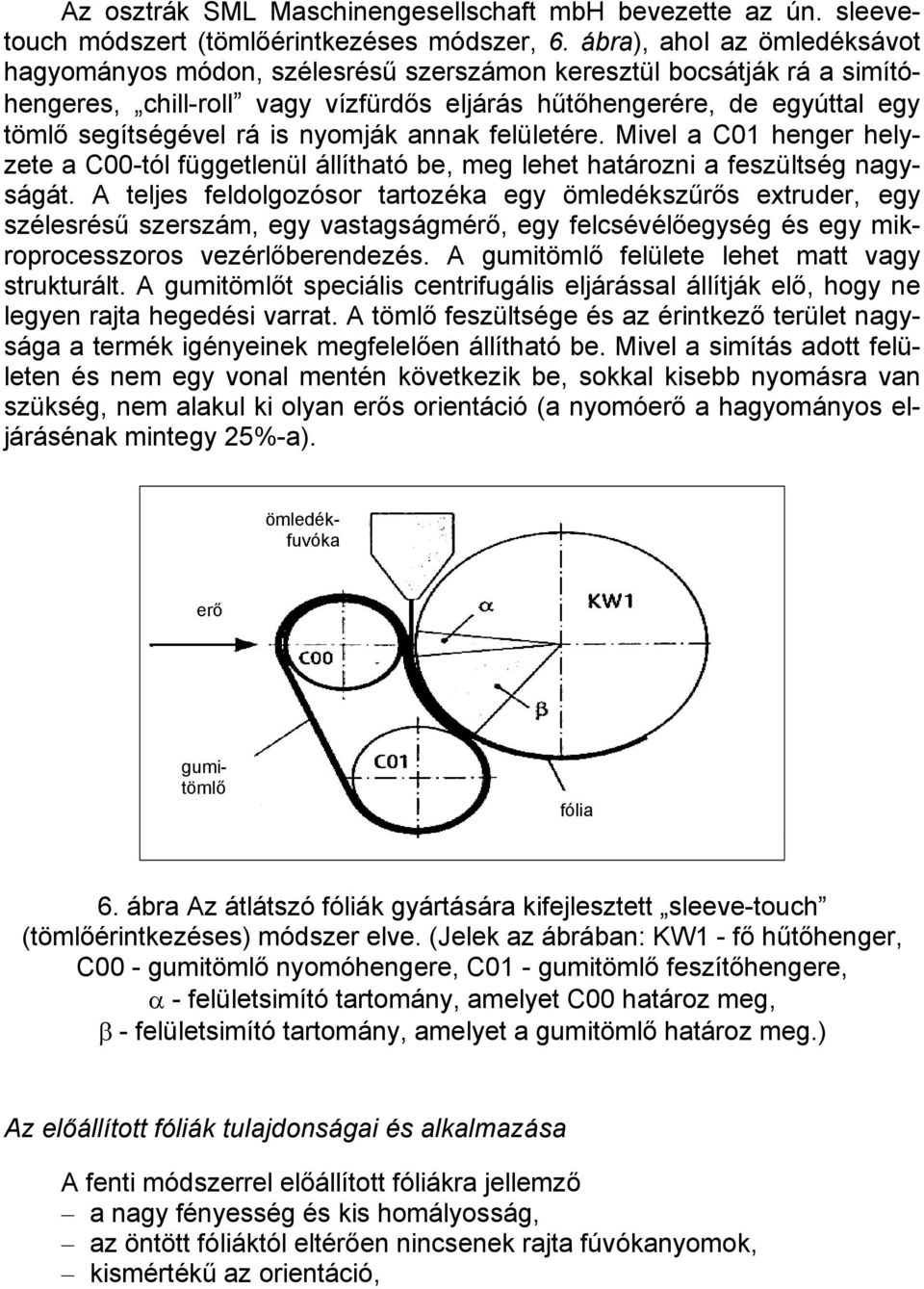 nyomják annak felületére. Mivel a C01 henger helyzete a C00-tól függetlenül állítható be, meg lehet határozni a feszültség nagyságát.