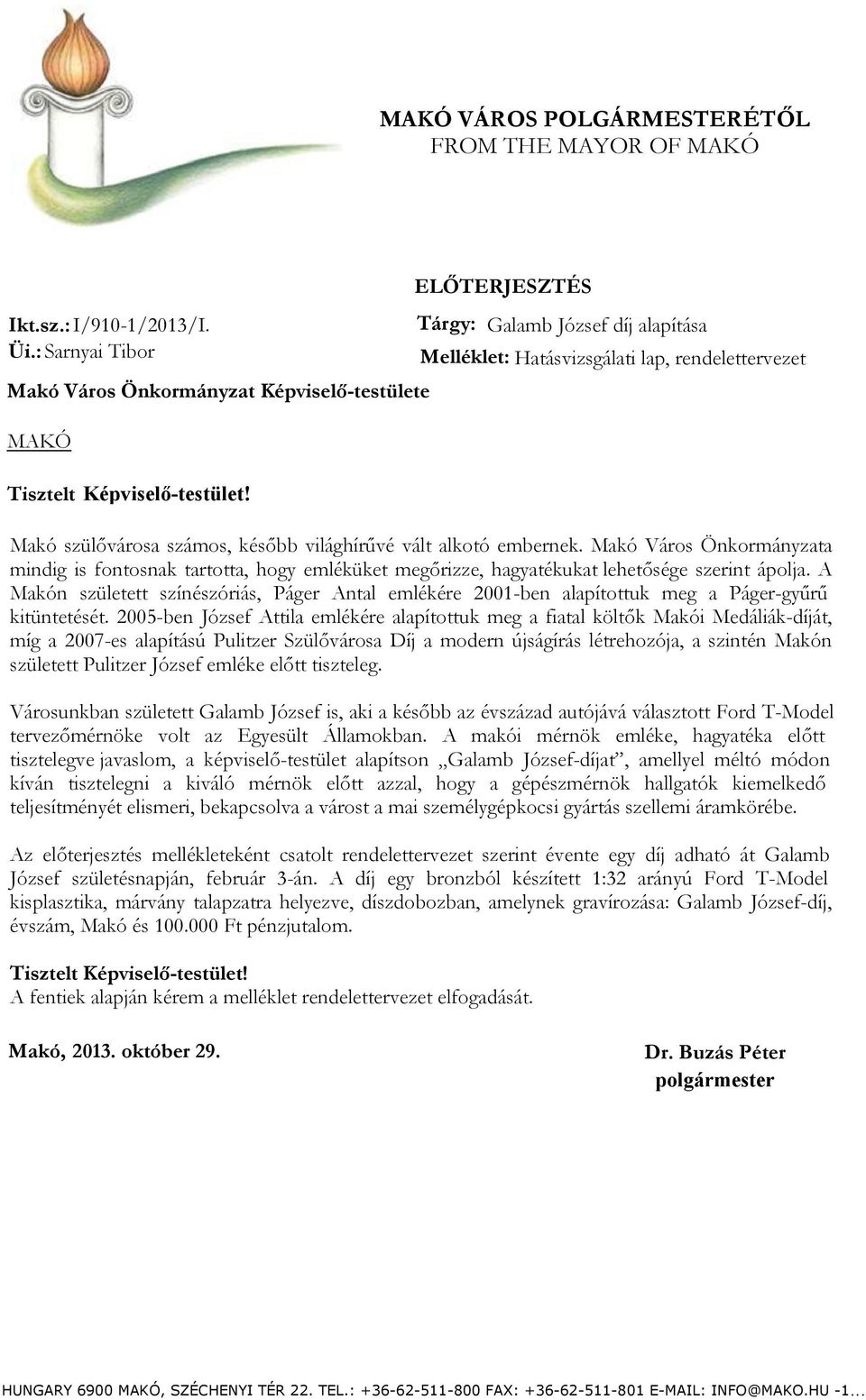 Makó szülővárosa számos, később világhírűvé vált alkotó embernek. Makó Város Önkormányzata mindig is fontosnak tartotta, hogy emléküket megőrizze, hagyatékukat lehetősége szerint ápolja.