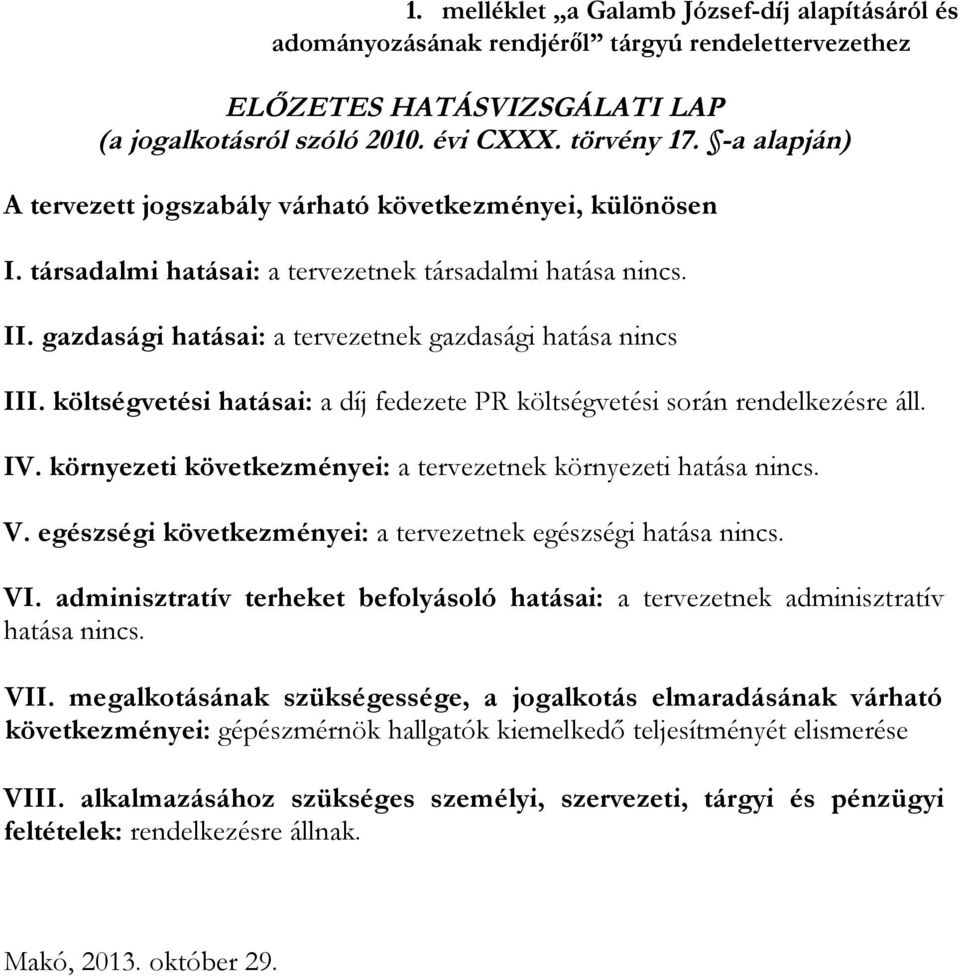 költségvetési hatásai: a díj fedezete PR költségvetési során rendelkezésre áll. IV. környezeti következményei: a tervezetnek környezeti hatása nincs. V.