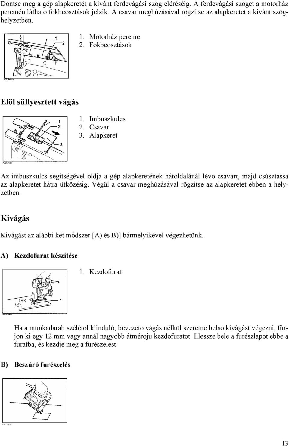 Alapkeret Az imbuszkulcs segítségével oldja a gép alapkeretének hátoldalánál lévo csavart, majd csúsztassa az alapkeretet hátra ütközésig.