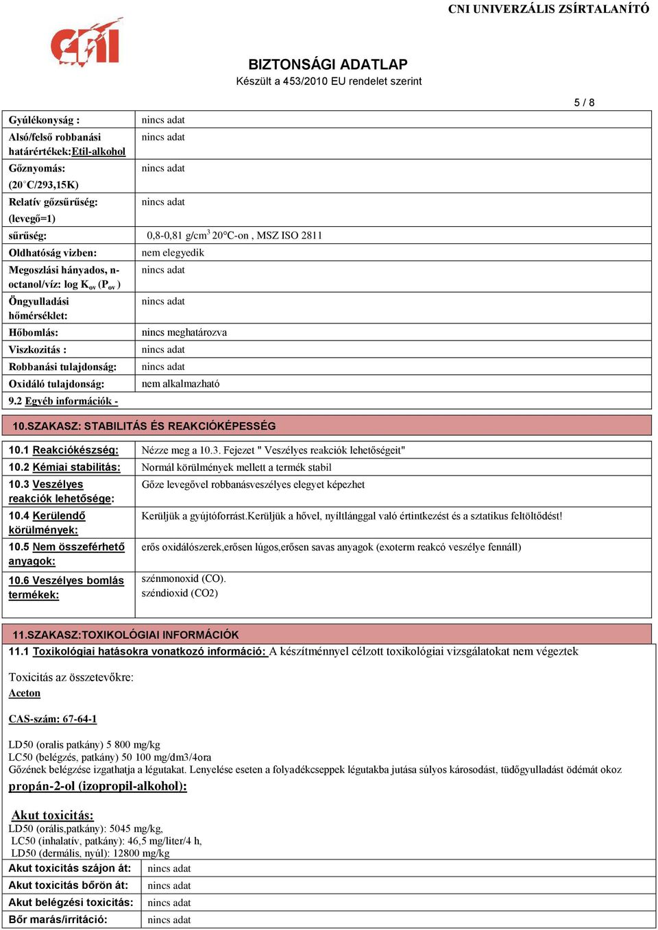 2 Egyéb információk - nem elegyedik nincs meghatározva nem alkalmazható 5 / 8 10.SZAKASZ: STABILITÁS ÉS REAKCIÓKÉPESSÉG 10.1 Reakciókészség: Nézze meg a 10.3.