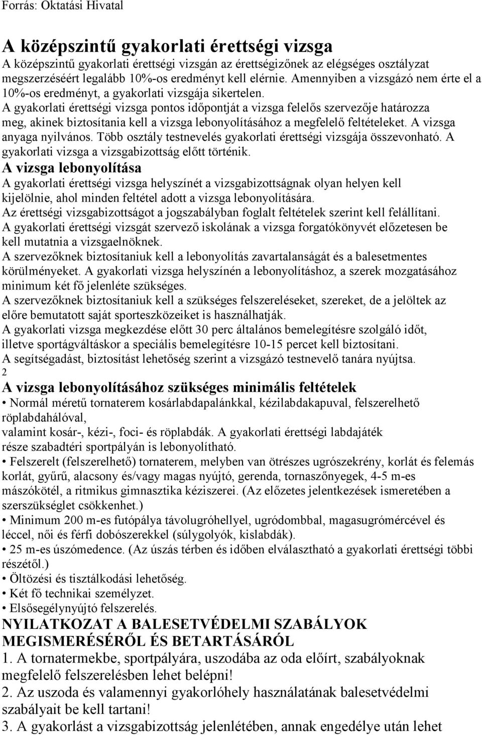 A gyakorlati érettségi vizsga pontos időpontját a vizsga felelős szervezője határozza meg, akinek biztosítania kell a vizsga lebonyolításához a megfelelő feltételeket. A vizsga anyaga nyilvános.