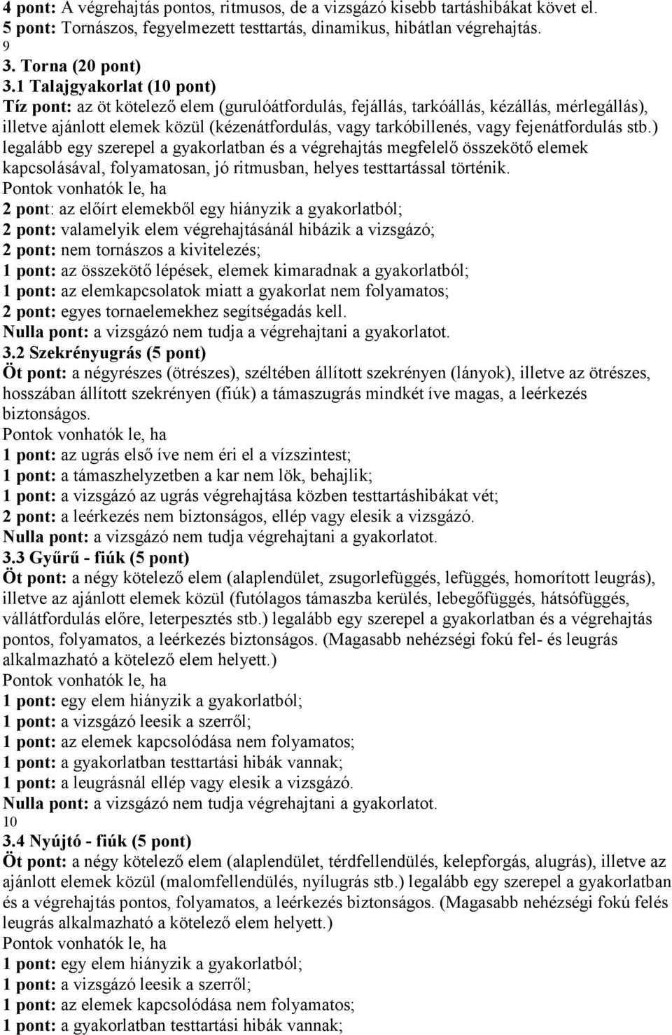 fejenátfordulás stb.) legalább egy szerepel a gyakorlatban és a végrehajtás megfelelő összekötő elemek kapcsolásával, folyamatosan, jó ritmusban, helyes testtartással történik.