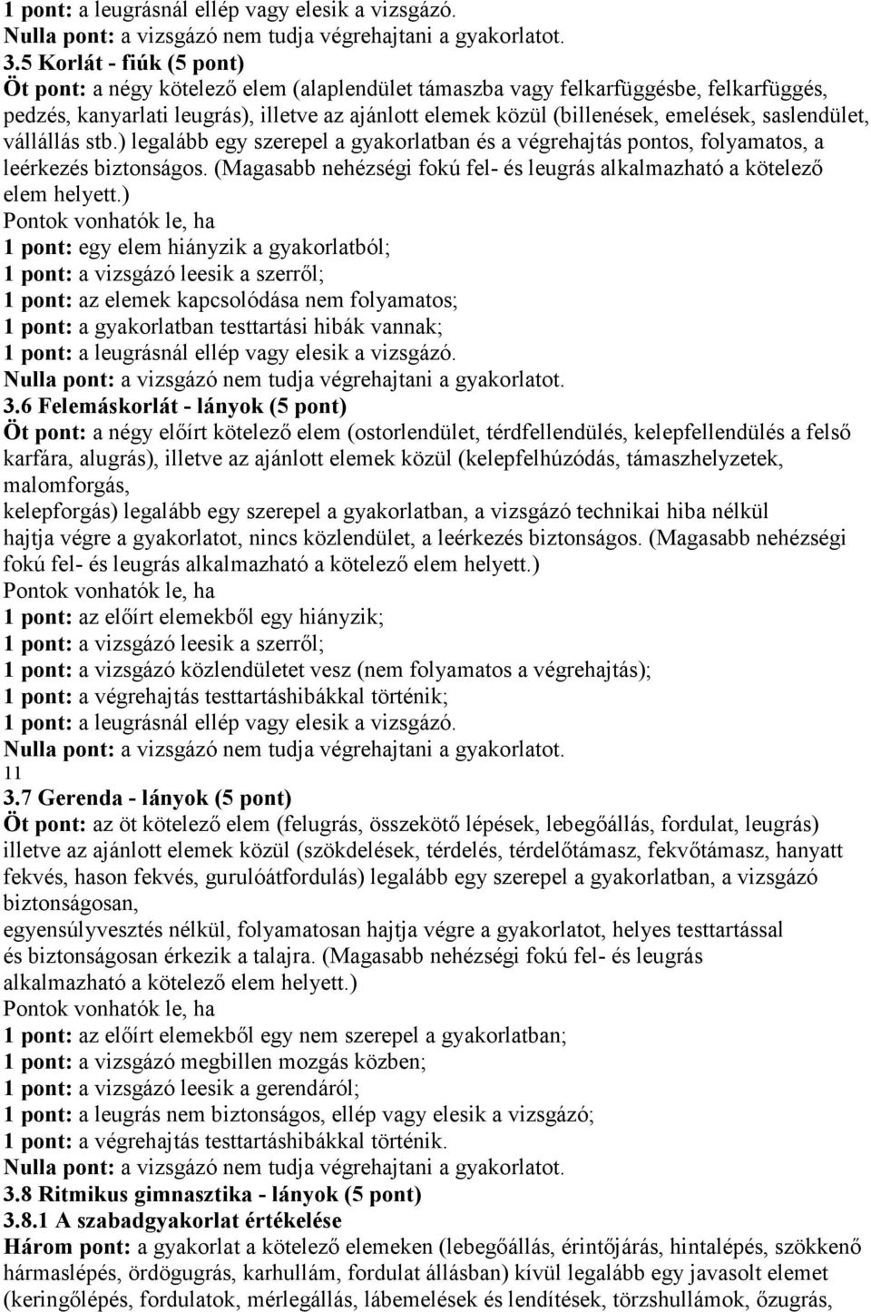 saslendület, vállállás stb.) legalább egy szerepel a gyakorlatban és a végrehajtás pontos, folyamatos, a leérkezés biztonságos.