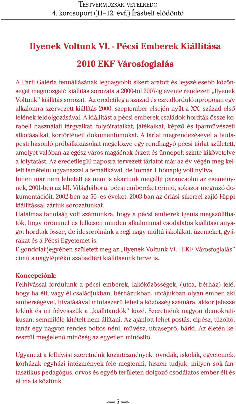 Ilyenek Voltunk kiállítás sorozat. Az eredetileg a század és ezredforduló apropóján egy alkalomra szervezett kiállítás 2000. szeptember elsején nyílt a XX. század első felének feldolgozásával.