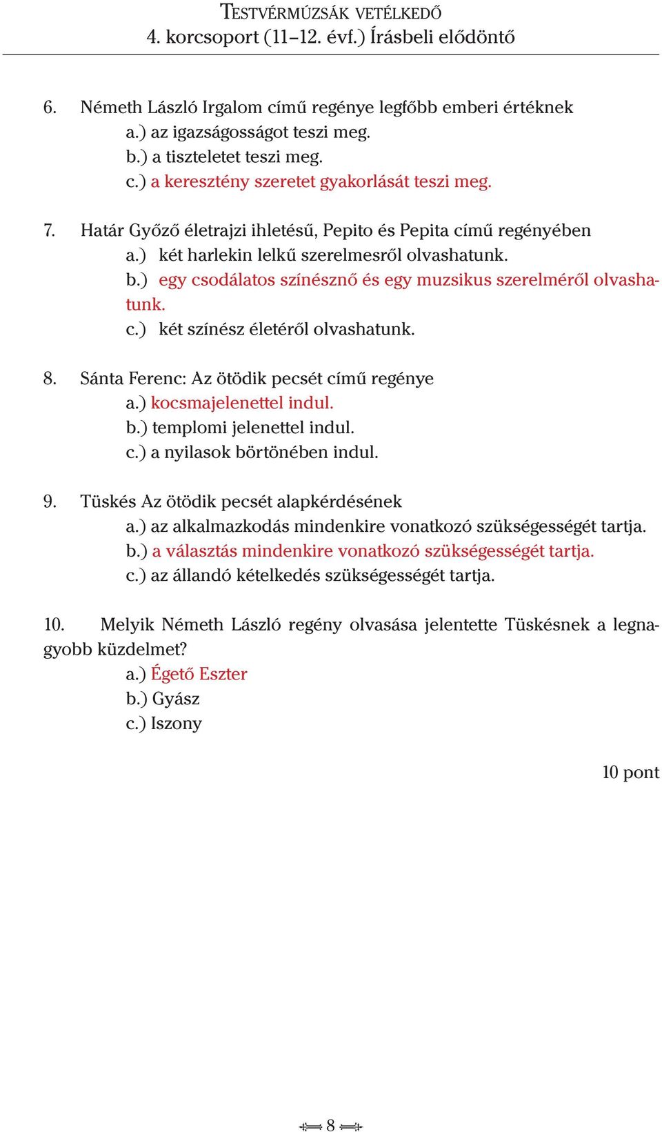 8. Sánta Ferenc: Az ötödik pecsét című regénye a.) kocsmajelenettel indul. b.) templomi jelenettel indul. c.) a nyilasok börtönében indul. 9. Tüskés Az ötödik pecsét alapkérdésének a.