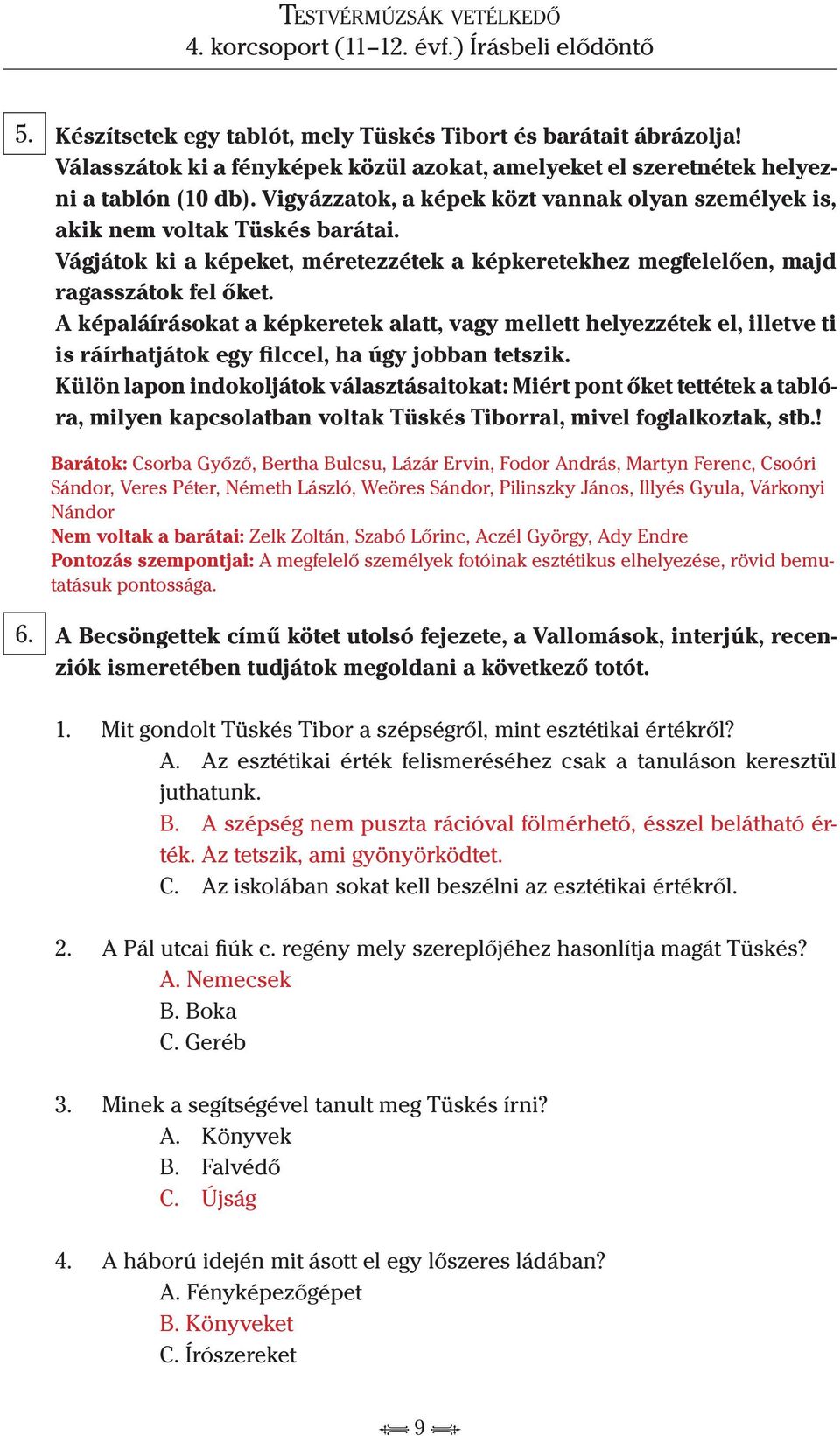 A képaláírásokat a képkeretek alatt, vagy mellett helyezzétek el, illetve ti is ráírhatjátok egy filccel, ha úgy jobban tetszik.