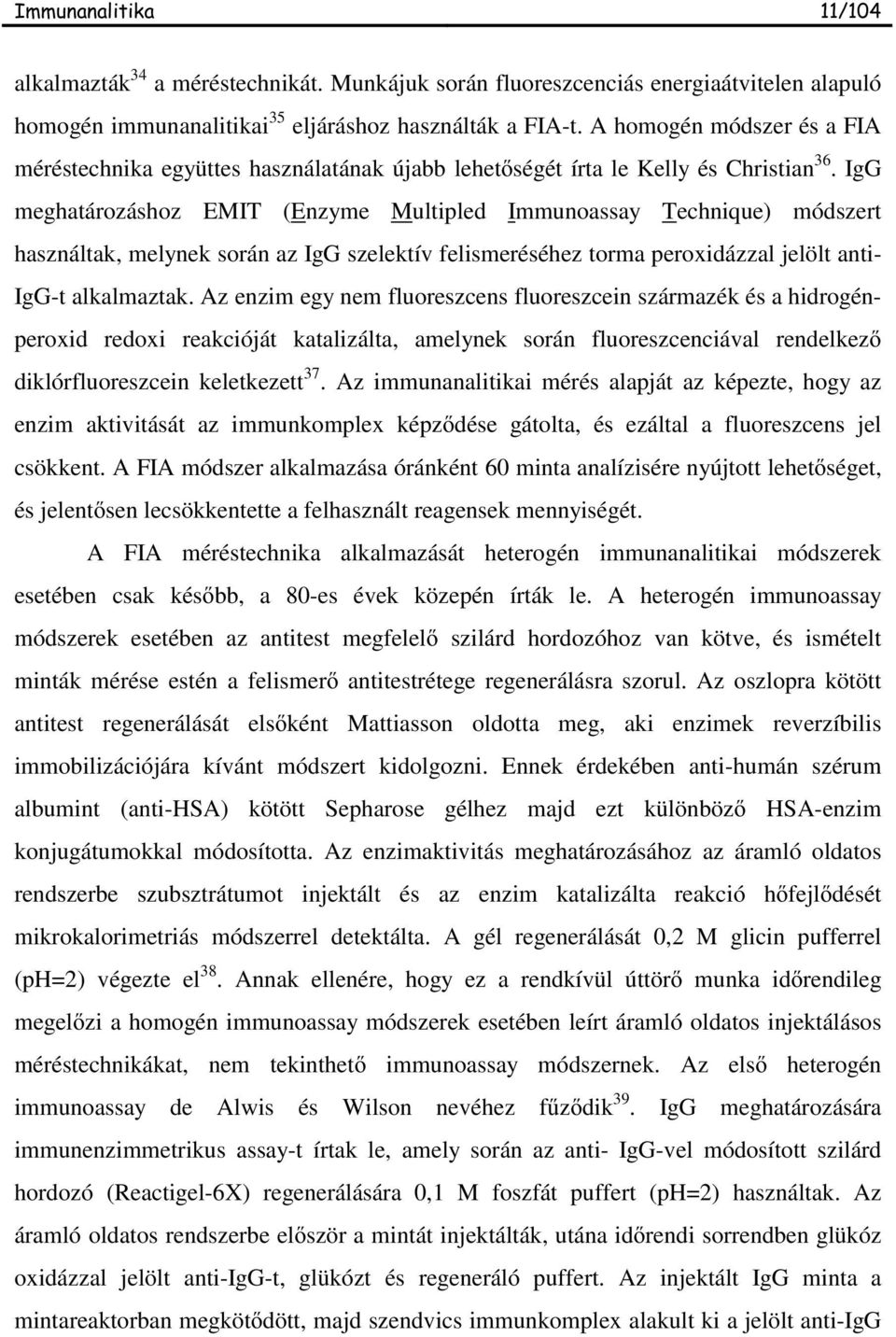 IgG meghatározáshoz EMIT (Enzyme Multipled Immunoassay Technique) módszert használtak, melynek során az IgG szelektív felismeréséhez torma peroxidázzal jelölt anti- IgG-t alkalmaztak.