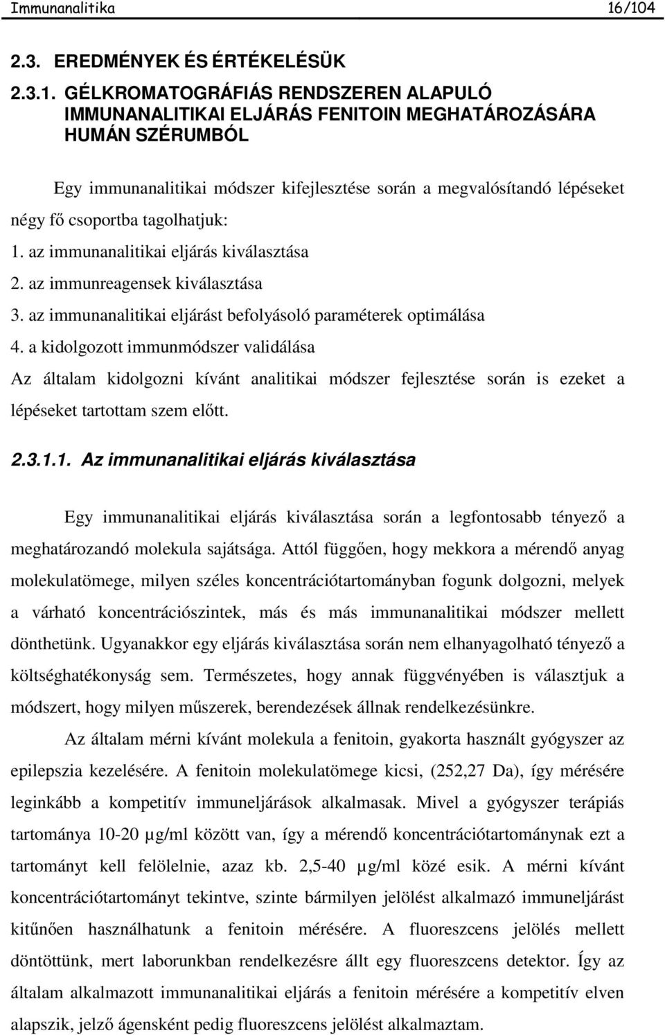 tagolhatjuk: 1. az immunanalitikai eljárás kiválasztása 2. az immunreagensek kiválasztása 3. az immunanalitikai eljárást befolyásoló paraméterek optimálása 4.