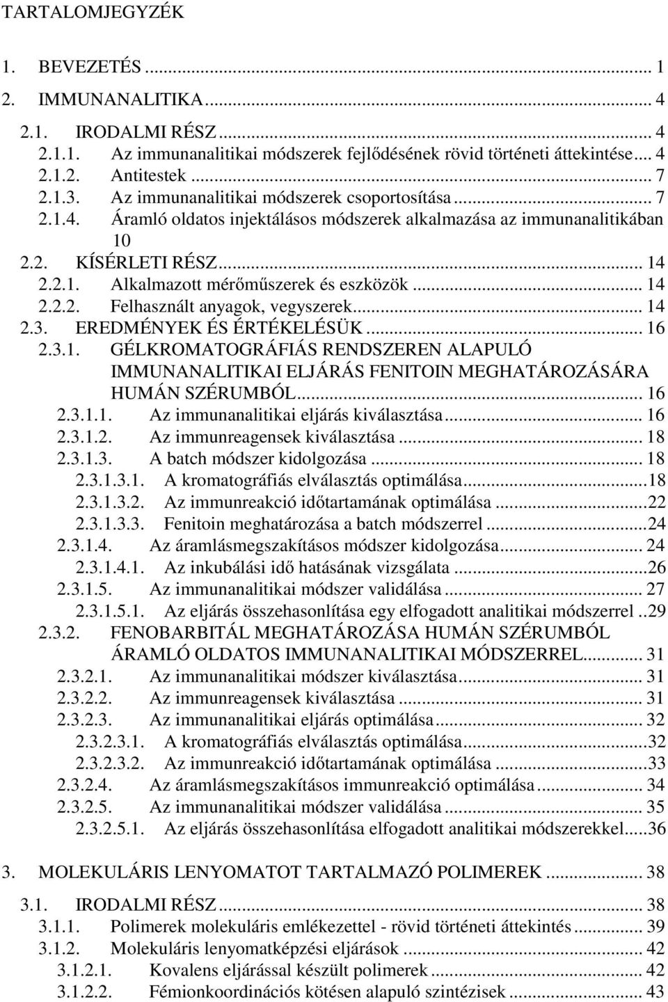 .. 14 2.2.2. Felhasznált anyagok, vegyszerek... 14 2.3. EREDMÉNYEK ÉS ÉRTÉKELÉSÜK... 16 2.3.1. GÉLKRMATGRÁFIÁS RENDSZEREN ALAPULÓ IMMUNANALITIKAI ELJÁRÁS FENITIN MEGHATÁRZÁSÁRA HUMÁN SZÉRUMBÓL... 16 2.3.1.1. Az immunanalitikai eljárás kiválasztása.