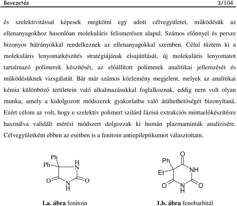 Célul t ztem ki a molekuláris lenyomatkészítés stratégiájának elsajátítását, új molekuláris lenyomatot tartalmazó polimerek készítését, az el állított polimerek analitikai jellemzését és m ködésüknek