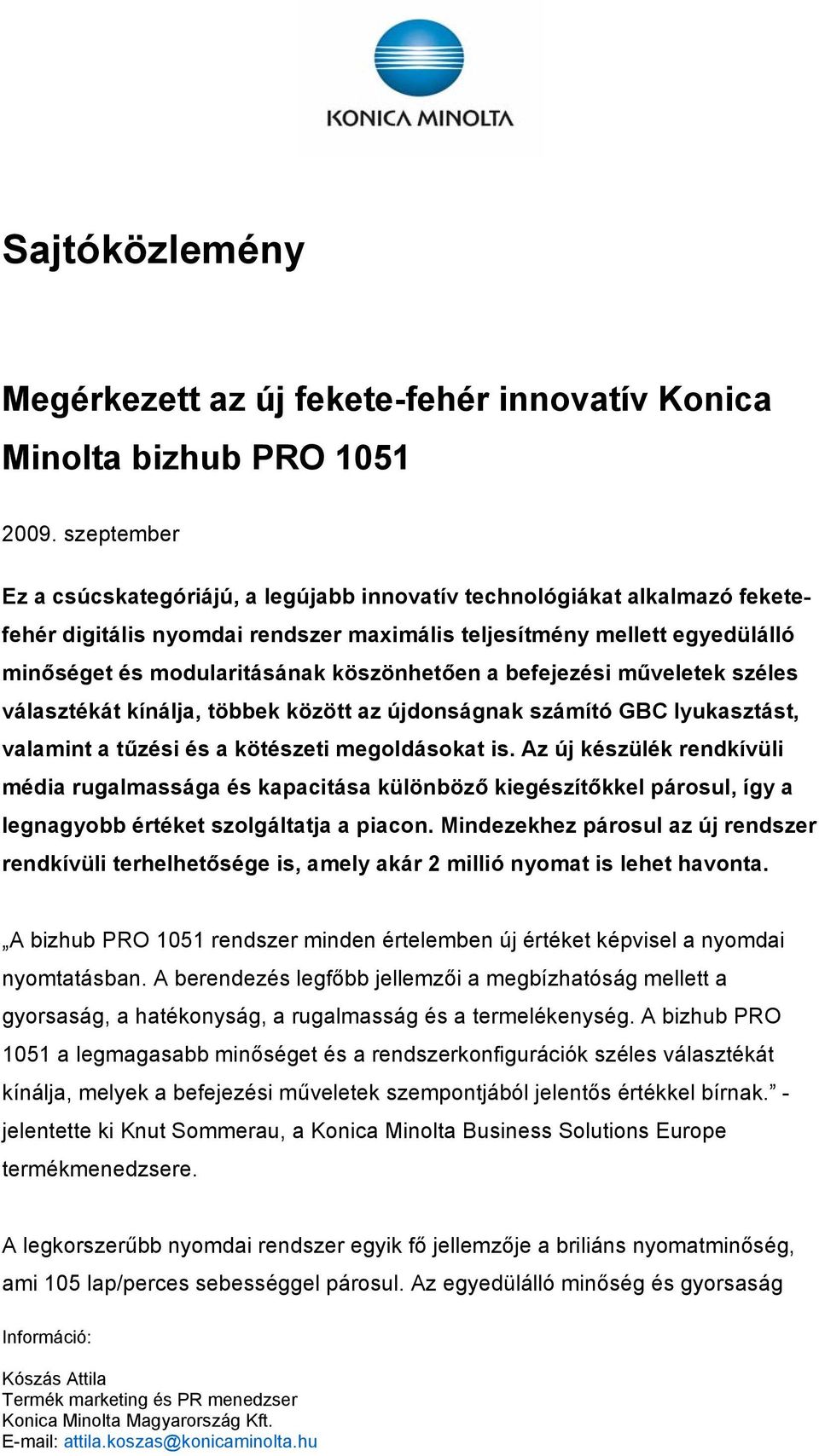 köszönhetően a befejezési műveletek széles választékát kínálja, többek között az újdonságnak számító GBC lyukasztást, valamint a tűzési és a kötészeti megoldásokat is.