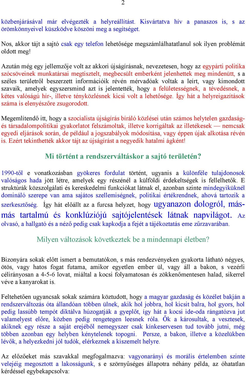 Azután még egy jellemzője volt az akkori újságírásnak, nevezetesen, hogy az egypárti politika szócsöveinek munkatársai megtisztelt, megbecsült emberként jelenhettek meg mindenütt, s a széles