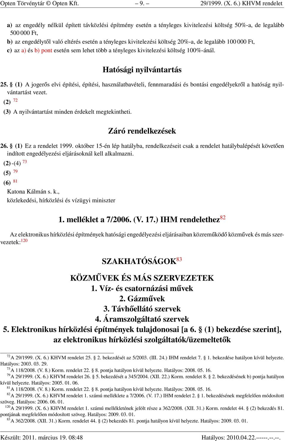 költség 20%-a, de legalább 100 000 Ft, c) az a) és b) pont esetén sem lehet több a tényleges kivitelezési költség 100%-ánál. Hatósági nyilvántartás 25.