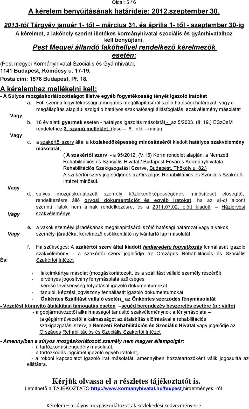 Pest Megyei állandó lakóhellyel rendelkező kérelmezők esetén: (Pest megyei Kormányhivatal Szociális és Gyámhivatal, 1141 Budapest, Komócsy u. 17-19. Posta cím: 1576 Budapest, Pf. 18.