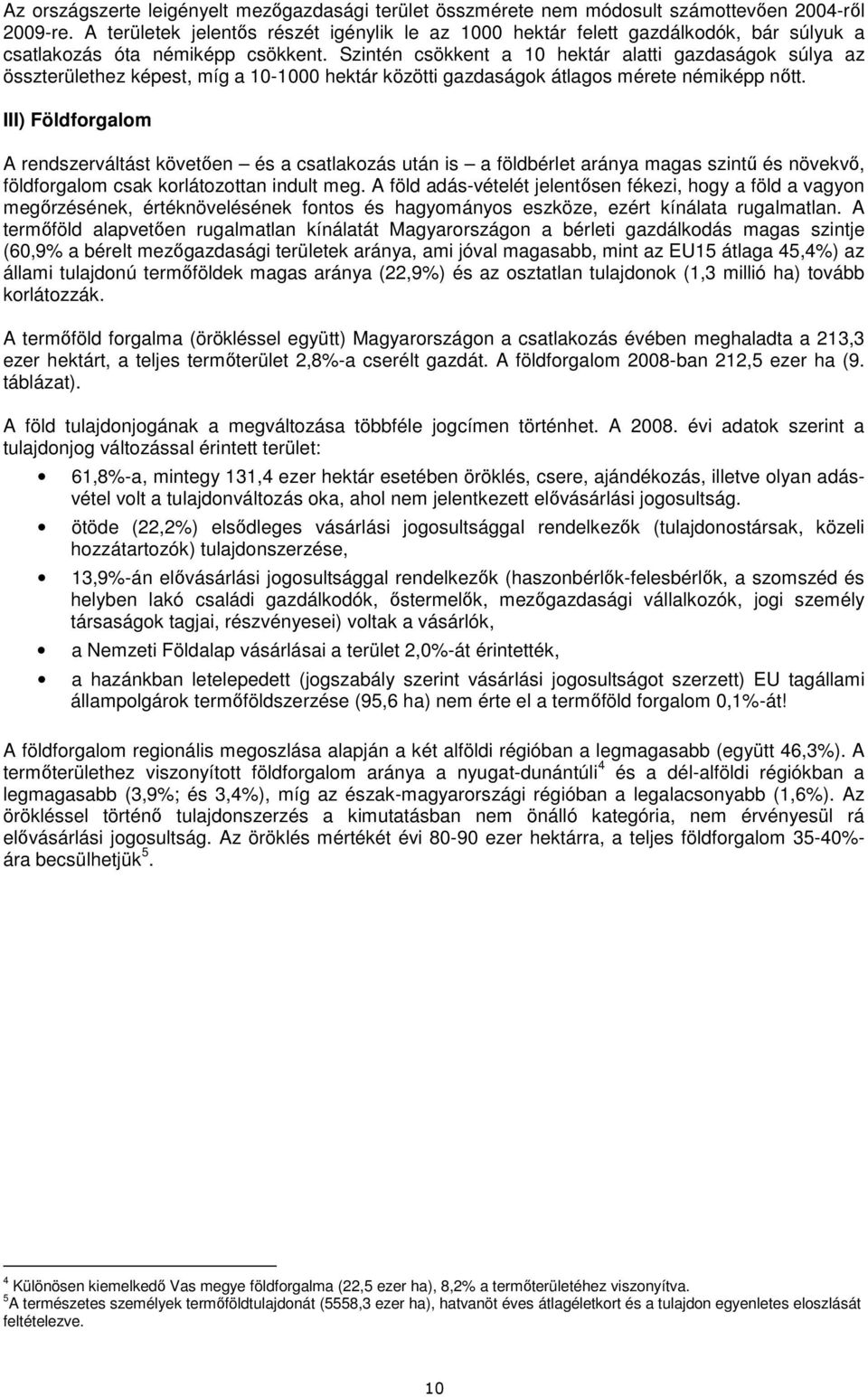 Szintén csökkent a 10 hektár alatti gazdaságok súlya az összterülethez képest, míg a 10-1000 hektár közötti gazdaságok átlagos mérete némiképp nıtt.